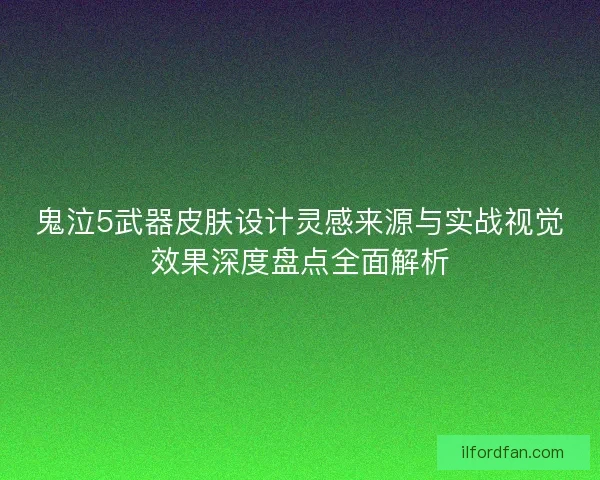 鬼泣5武器皮肤设计灵感来源与实战视觉效果深度盘点全面解析